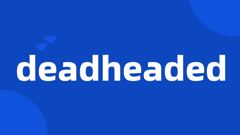 deadheaded