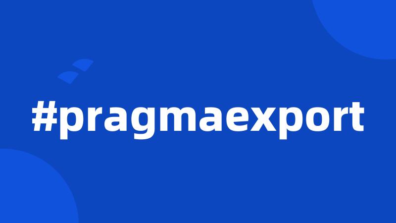 #pragmaexport