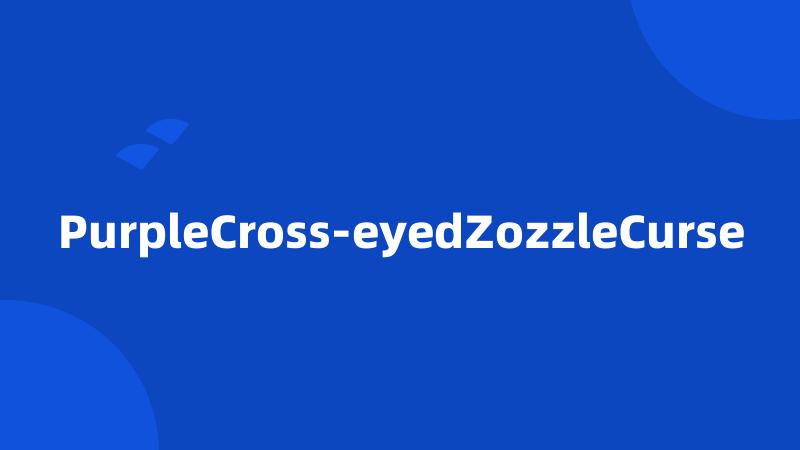 PurpleCross-eyedZozzleCurse