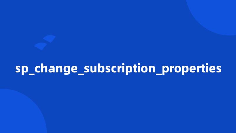 sp_change_subscription_properties