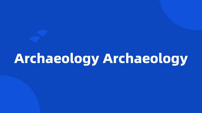 Archaeology Archaeology