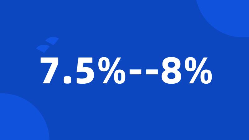 7.5%--8%