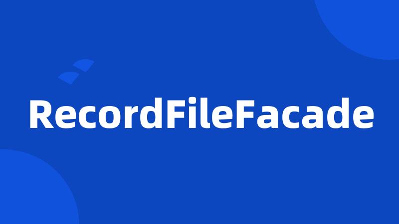 RecordFileFacade