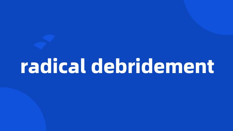 radical debridement