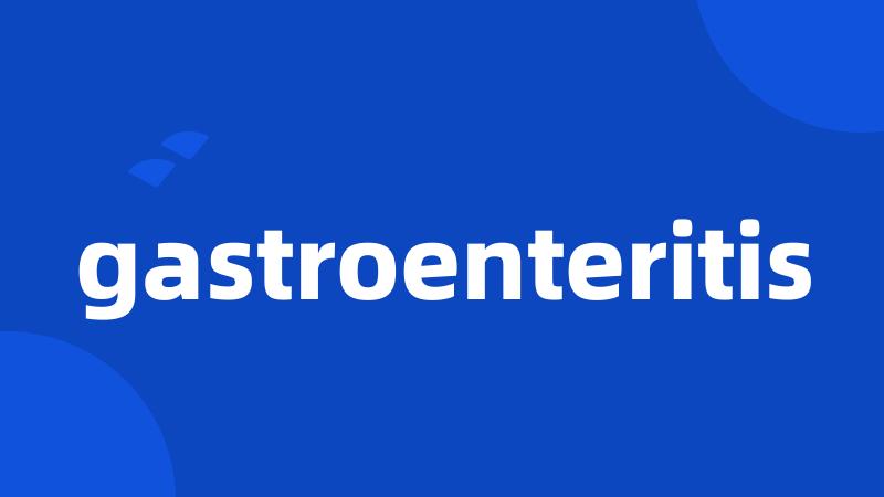 gastroenteritis