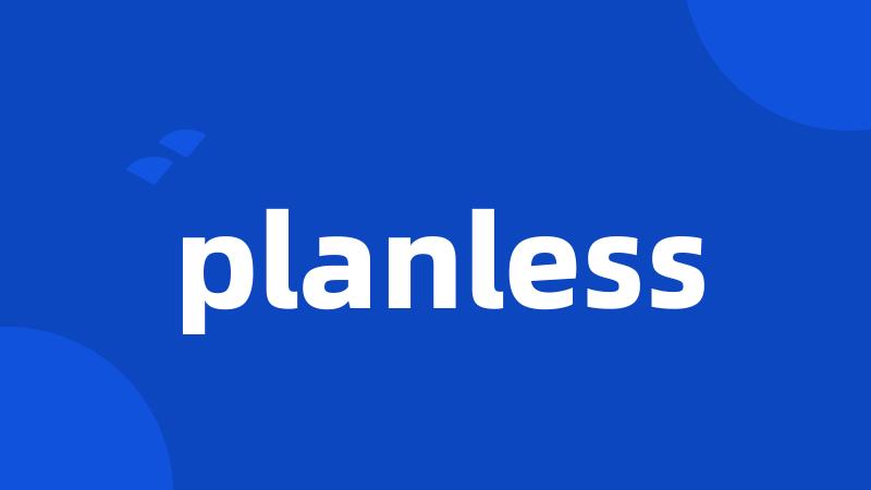 planless