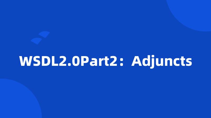 WSDL2.0Part2：Adjuncts