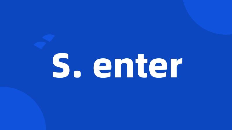 S. enter