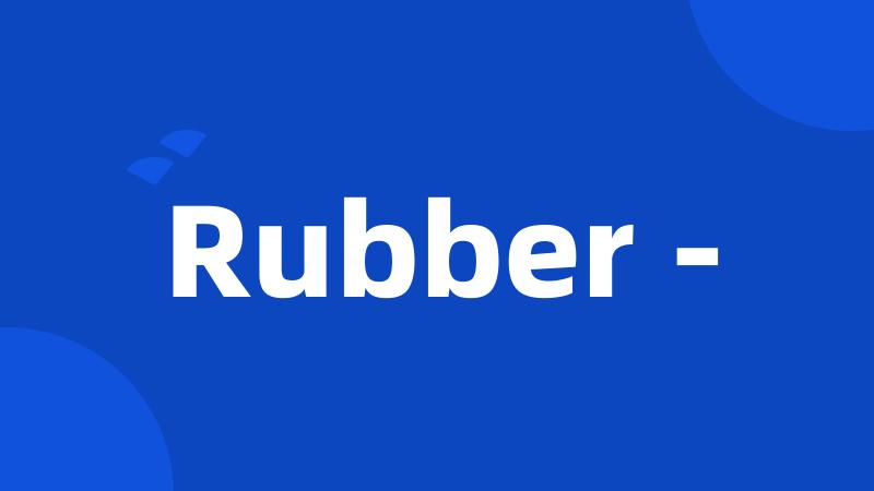 Rubber -