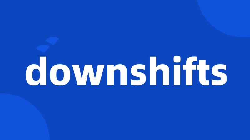 downshifts