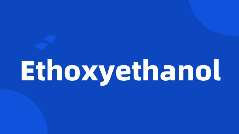 Ethoxyethanol