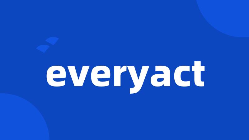 everyact