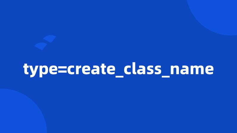 type=create_class_name