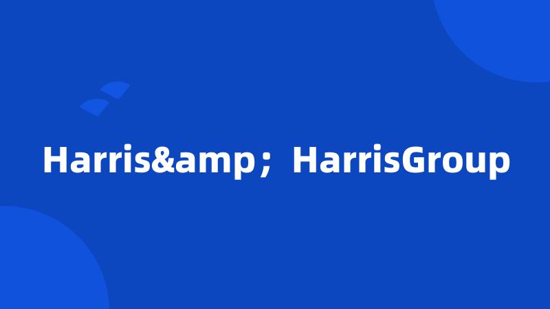 Harris&；HarrisGroup