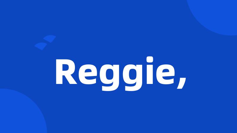 Reggie,