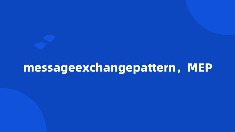 messageexchangepattern，MEP