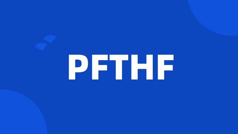 PFTHF