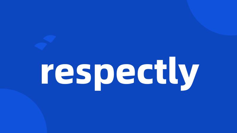 respectly