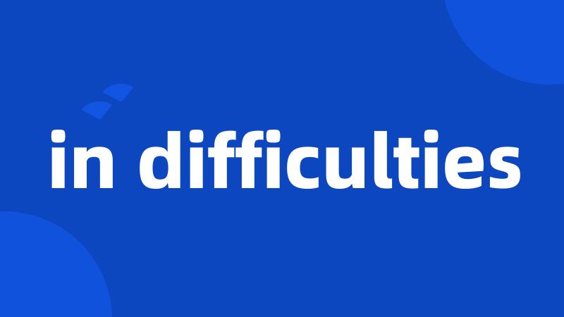 in difficulties