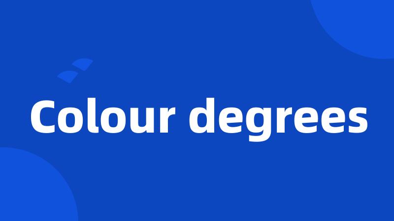 Colour degrees