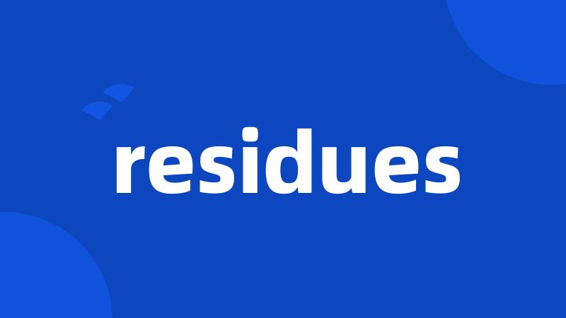 residues