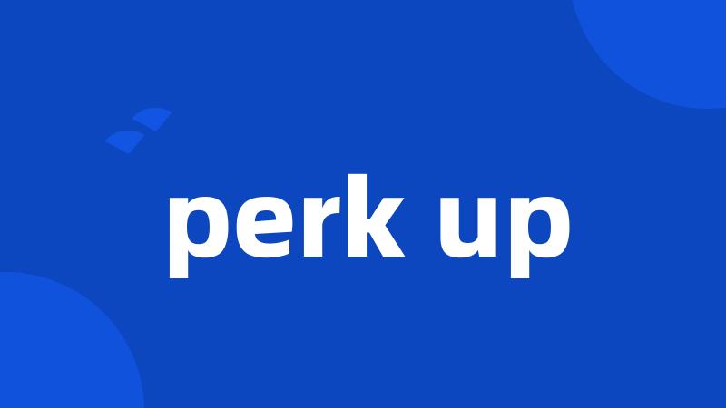 perk up