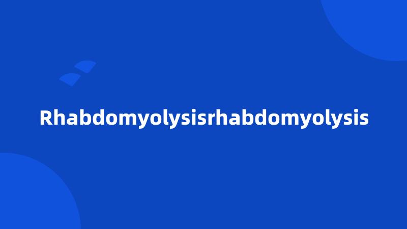 Rhabdomyolysisrhabdomyolysis