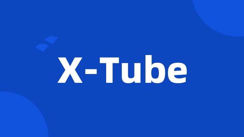 X-Tube