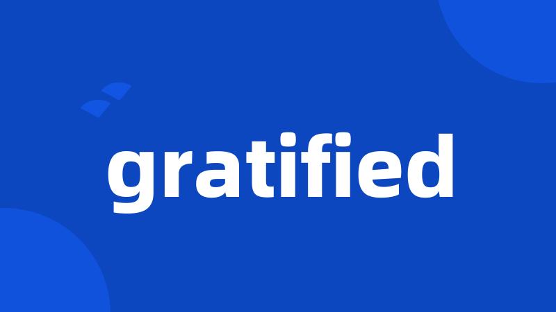 gratified