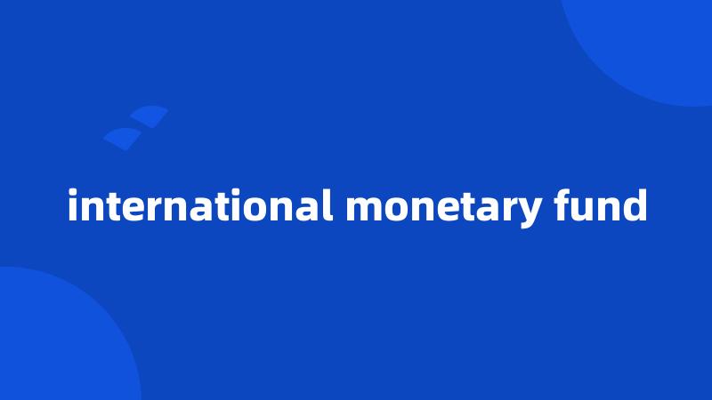 international monetary fund