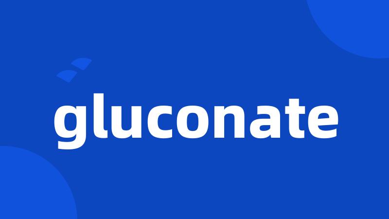 gluconate