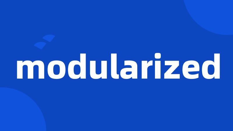 modularized