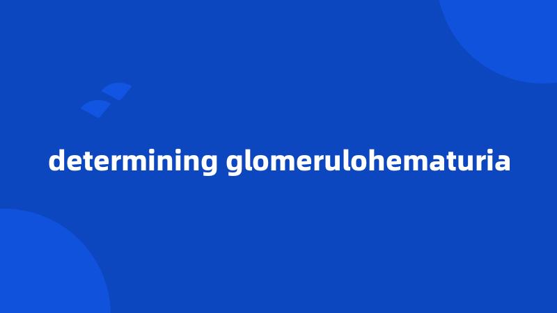 determining glomerulohematuria