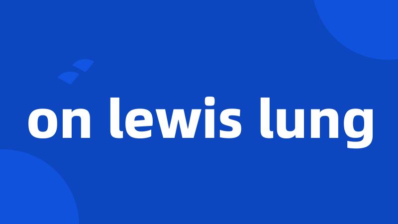 on lewis lung