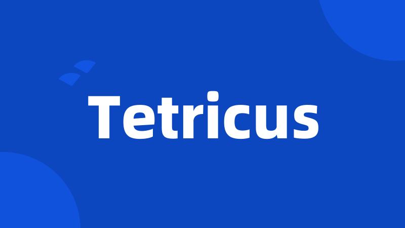 Tetricus