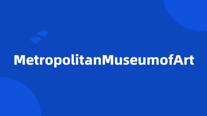 MetropolitanMuseumofArt