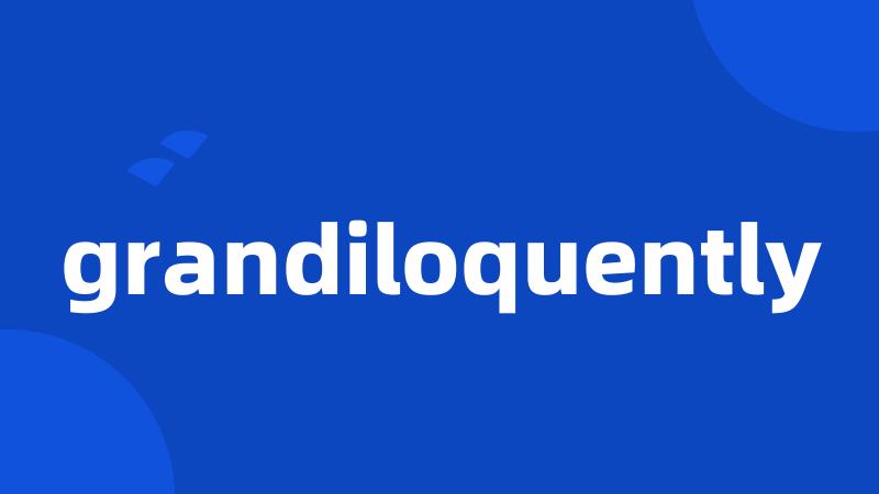 grandiloquently