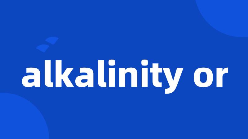 alkalinity or