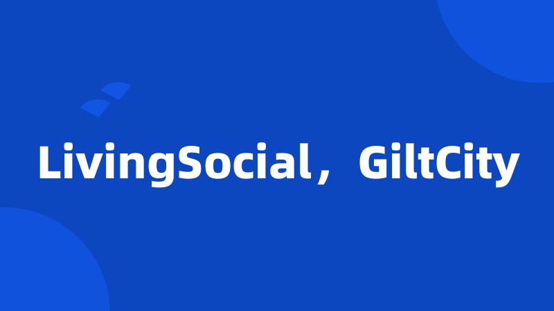 LivingSocial，GiltCity