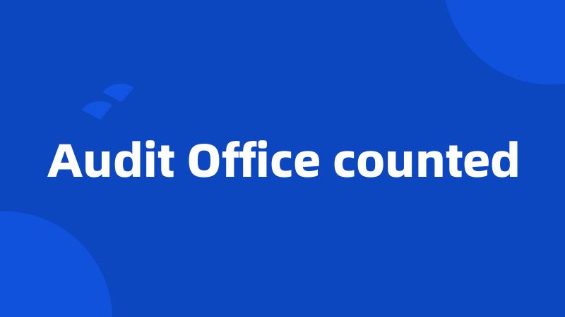 Audit Office counted