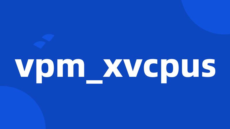 vpm_xvcpus