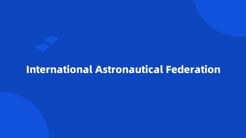 International Astronautical Federation