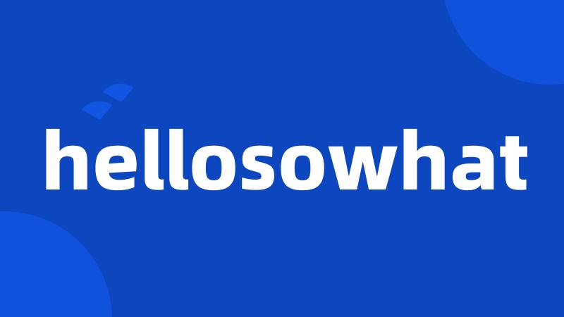 hellosowhat