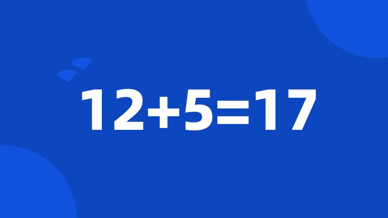 12+5=17