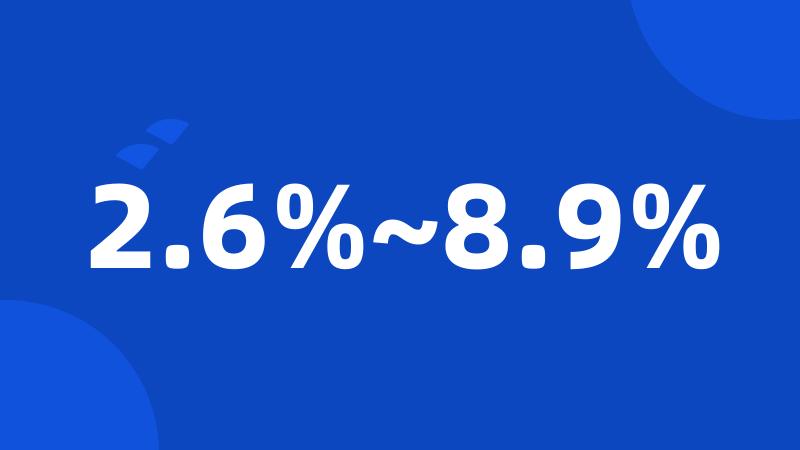 2.6%~8.9%