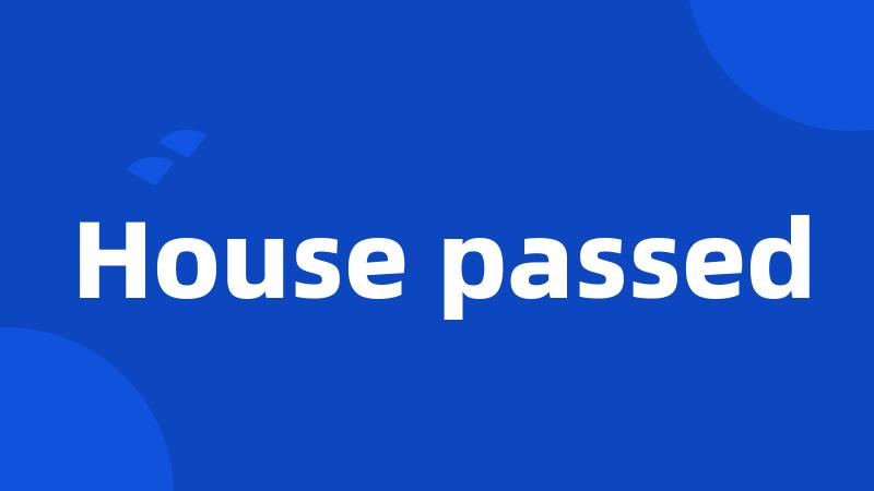 House passed