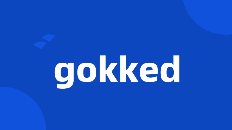 gokked