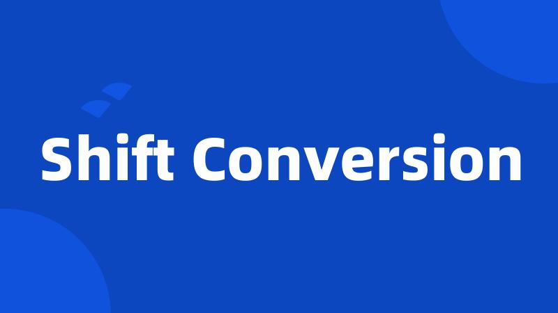 Shift Conversion