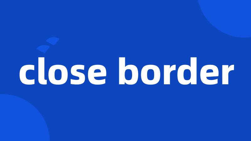 close border