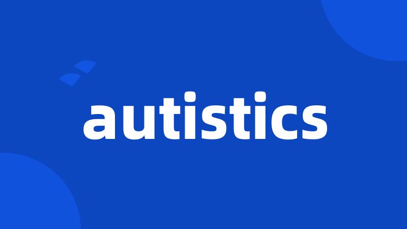 autistics